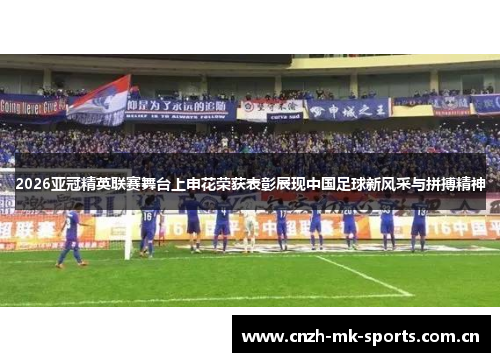 2026亚冠精英联赛舞台上申花荣获表彰展现中国足球新风采与拼搏精神